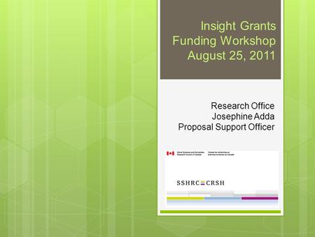 Research Office Josephine Adda Proposal Support Officer Insight Grants Funding Workshop August 25, 2011.