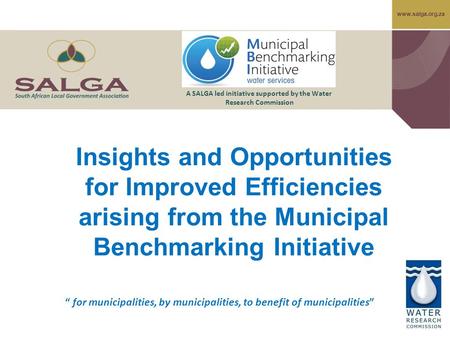 Www.salga.org.za “ for municipalities, by municipalities, to benefit of municipalities” A SALGA led initiative supported by the Water Research Commission.