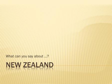 What can you say about …?. New Zealand is a constitutional monarchy, which means democratic decisions are made by the parliament, but the British monarch.