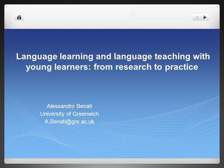 Language learning and language teaching with young learners: from research to practice Alessandro Benati University of Greenwich