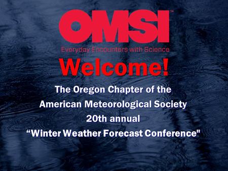 Welcome! The Oregon Chapter of the American Meteorological Society 20th annual “Winter Weather Forecast Conference
