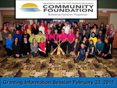 Granting Information Session February 23, 2015. Our mission is to help improve: Community living and the quality of life for our citizens and for visitors.