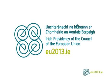 Irish Presidency of the Council of the European Union January 1 st – June 30 th 2013 13 December 2013 Gregory Canning Health Attaché.