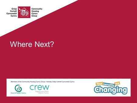 Where Next?. Community Housing Cymru & Your Benefits Are Changing CHC Membership body for housing associations & community mutuals 70 members, with 150,000.