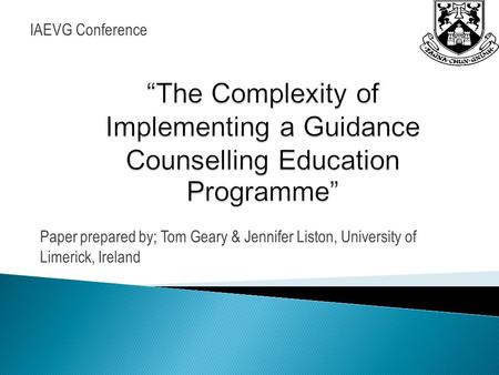 Paper prepared by; Tom Geary & Jennifer Liston, University of Limerick, Ireland IAEVG Conference.