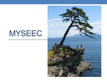 MYSEEC. Place Based Our learning experiences are guided by the environment and events that surround us. We teach what is relevant to who and where we.