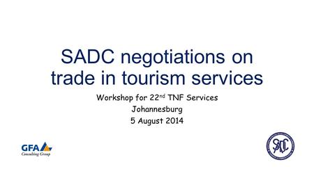 SADC negotiations on trade in tourism services Workshop for 22 nd TNF Services Johannesburg 5 August 2014.