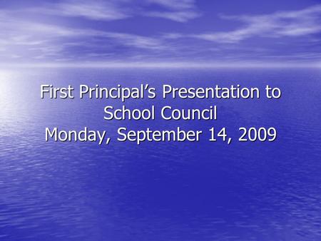 First Principal’s Presentation to School Council Monday, September 14, 2009.