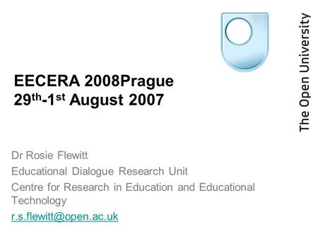 EECERA 2008Prague 29 th -1 st August 2007 Dr Rosie Flewitt Educational Dialogue Research Unit Centre for Research in Education and Educational Technology.
