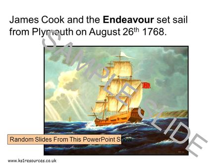 Www.ks1resources.co.uk James Cook and the Endeavour set sail from Plymouth on August 26 th 1768. SAMPLE SLIDE Random Slides From This PowerPoint Show.