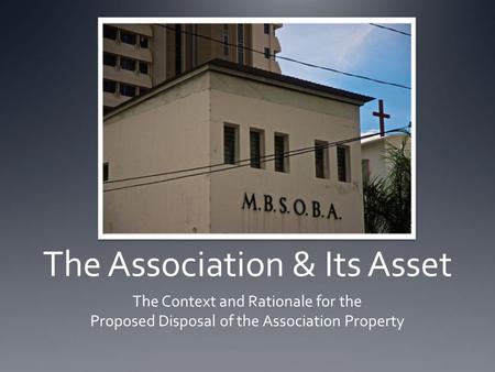 The Association & Its Asset The Context and Rationale for the Proposed Disposal of the Association Property.