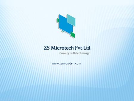 Growing with technology www.zsmicroteh.com. We are the leading ISO 9001:2008 Certified Organization and a Microsoft Certified Partner Company. We Provide.