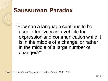 Saussurean Paradox “How can a language continue to be used effectively as a vehicle for expression and communication while it is in the middle of a.