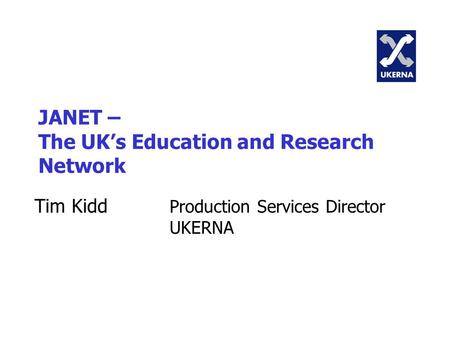 JANET – The UK’s Education and Research Network Tim Kidd Production Services Director UKERNA.