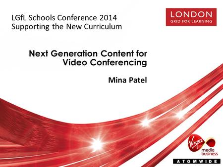 Next Generation Content for Video Conferencing Mina Patel LGfL Schools Conference 2014 Supporting the New Curriculum.