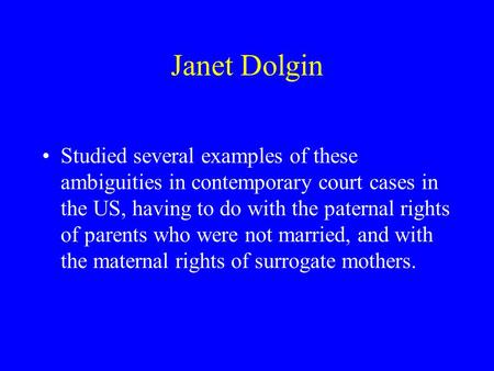 Janet Dolgin Studied several examples of these ambiguities in contemporary court cases in the US, having to do with the paternal rights of parents who.