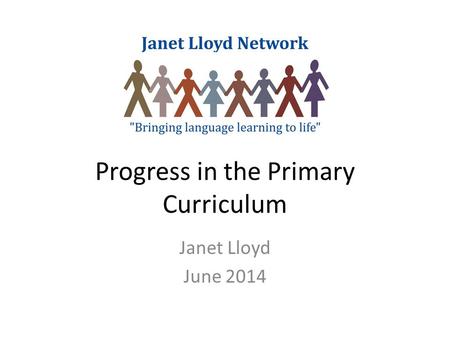 Progress in the Primary Curriculum Janet Lloyd June 2014.