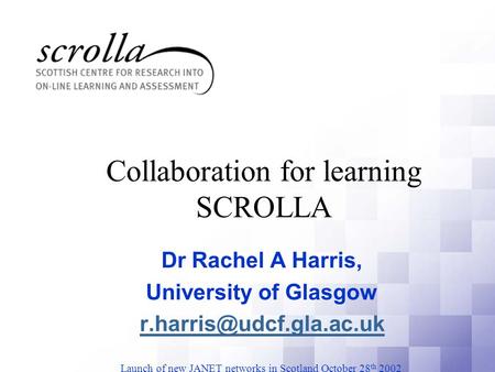 Dr Rachel A Harris, University of Glasgow This presentation will probably involve audience discussion, which will create action.