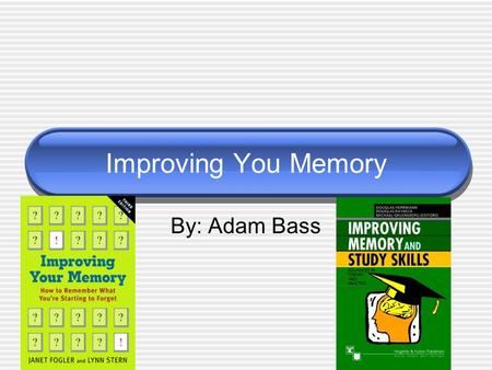 Improving You Memory By: Adam Bass. Introduction Has anyone ever had trouble remembering someone’s name or forgot where you put something? I will be sharing.