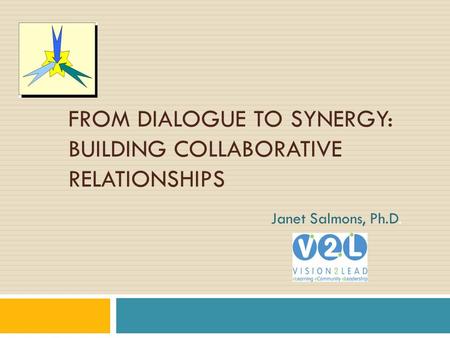 FROM DIALOGUE TO SYNERGY: BUILDING COLLABORATIVE RELATIONSHIPS Janet Salmons, Ph.D.