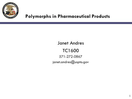 1 Polymorphs in Pharmaceutical Products Janet Andres TC1600 571-272-0867