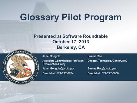 Glossary Pilot Program Presented at Software Roundtable October 17, 2013 Berkeley, CA Janet GongolaSeema Rao Associate Commissioner for Patent Examination.