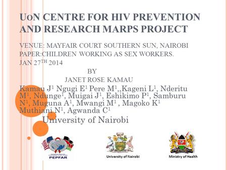 U O N CENTRE FOR HIV PREVENTION AND RESEARCH MARPS PROJECT VENUE: MAYFAIR COURT SOUTHERN SUN, NAIROBI PAPER:CHILDREN WORKING AS SEX WORKERS. JAN 27 TH.