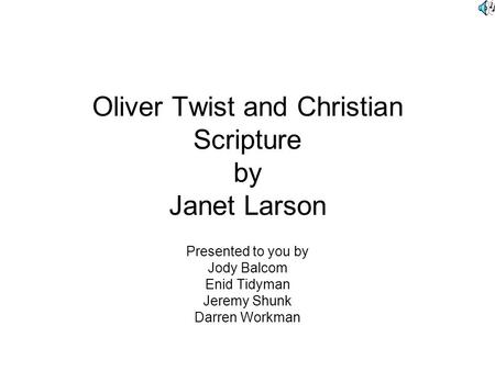 Oliver Twist and Christian Scripture by Janet Larson Presented to you by Jody Balcom Enid Tidyman Jeremy Shunk Darren Workman.