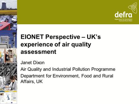 EIONET Perspective – UK’s experience of air quality assessment Janet Dixon Air Quality and Industrial Pollution Programme Department for Environment, Food.