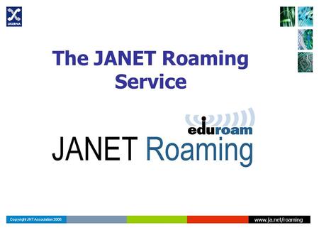 Www.ja.net/roaming Copyright JNT Association 2006 The JANET Roaming Service.