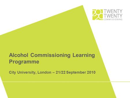 Alcohol Commissioning Learning Programme City University, London – 21/22 September 2010.