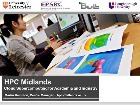 Martin Hamilton, Centre Manager − hpc-midlands.ac.uk HPC Midlands Cloud Supercomputing for Academia and Industry.