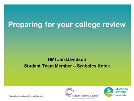 Transforming lives through learning Preparing for your college review HMI Jan Davidson Student Team Member – Szabolcs Kotek.