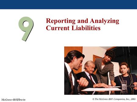 © The McGraw-Hill Companies, Inc., 2003 McGraw-Hill/Irwin Slide 9-1 9 9 Reporting and Analyzing Current Liabilities.