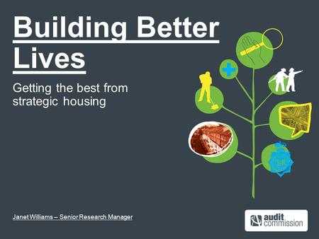 Building Better Lives Getting the best from strategic housing Janet Williams – Senior Research Manager.