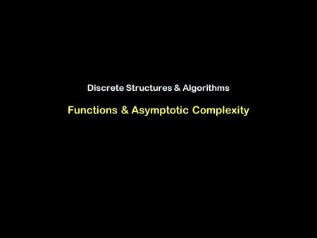 Discrete Structures & Algorithms Functions & Asymptotic Complexity.