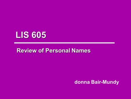 LIS 605 Review of Personal Names donna Bair-Mundy.