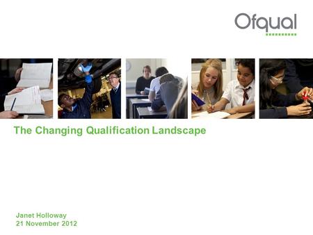The Changing Qualification Landscape Janet Holloway 21 November 2012.