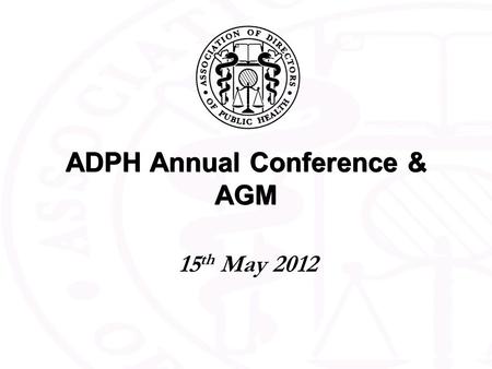 ADPH Annual Conference & AGM 15 th May 2012. www.adph.org. uk Connecting with Purpose Dr Janet Atherton 15 May 2012.