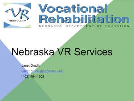 Nebraska VR Services Janet Drudik (402) 484-1908.