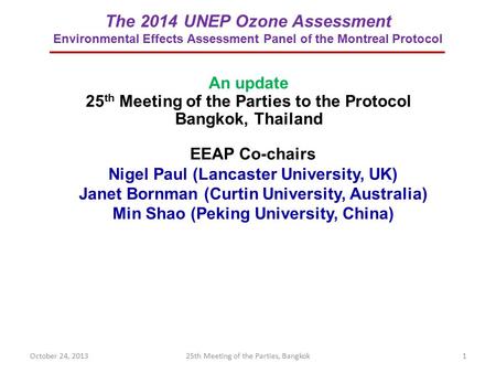 The 2014 UNEP Ozone Assessment Environmental Effects Assessment Panel of the Montreal Protocol EEAP Co-chairs Nigel Paul (Lancaster University, UK) Janet.