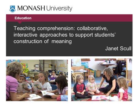 Education Teaching comprehension: collaborative, interactive approaches to support students’ construction of meaning Janet Scull.