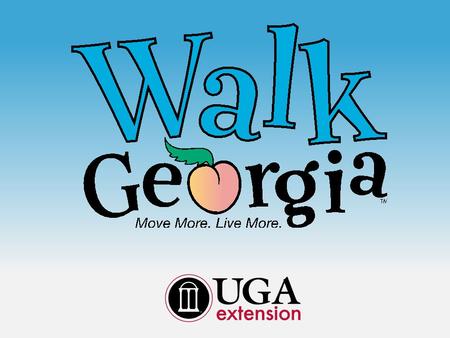 Walk Georgia Presentation to Extension faculty/staff Spring 2014 session details: 12-week session Registration open Feb. 1 - March 10 Log activity Feb.