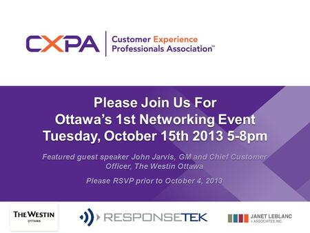 Please Join Us For Ottawa’s 1st Networking Event Tuesday, October 15th 2013 5-8pm Featured guest speaker John Jarvis, GM and Chief Customer Officer, The.