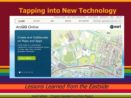 Tapping into New Technology Lessons Learned from the Eastside Janet Hatfield - Program Assistant Inyo-Mono Region.