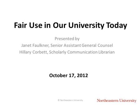 Fair Use in Our University Today Presented by Janet Faulkner, Senior Assistant General Counsel Hillary Corbett, Scholarly Communication Librarian October.