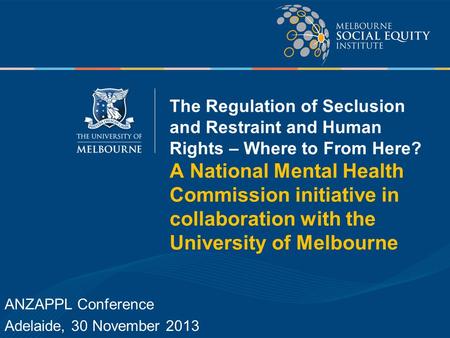 The Regulation of Seclusion and Restraint and Human Rights – Where to From Here? A National Mental Health Commission initiative in collaboration with the.
