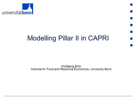 Modelling Pillar II in CAPRI Wolfgang Britz Institute for Food and Resource Economics, University Bonn.