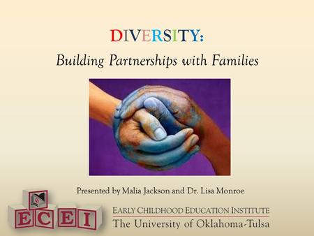 DIVERSITY: Building Partnerships with Families Presented by Malia Jackson and Dr. Lisa Monroe.
