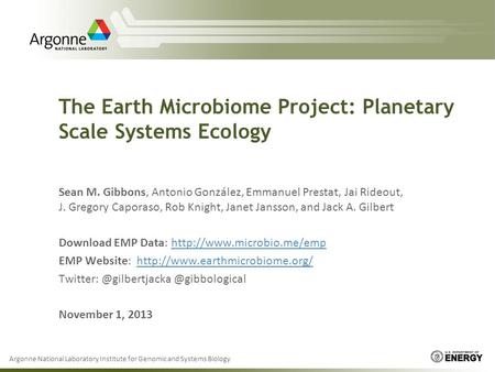 The Earth Microbiome Project: Planetary Scale Systems Ecology Sean M. Gibbons, Antonio González, Emmanuel Prestat, Jai Rideout, J. Gregory Caporaso, Rob.